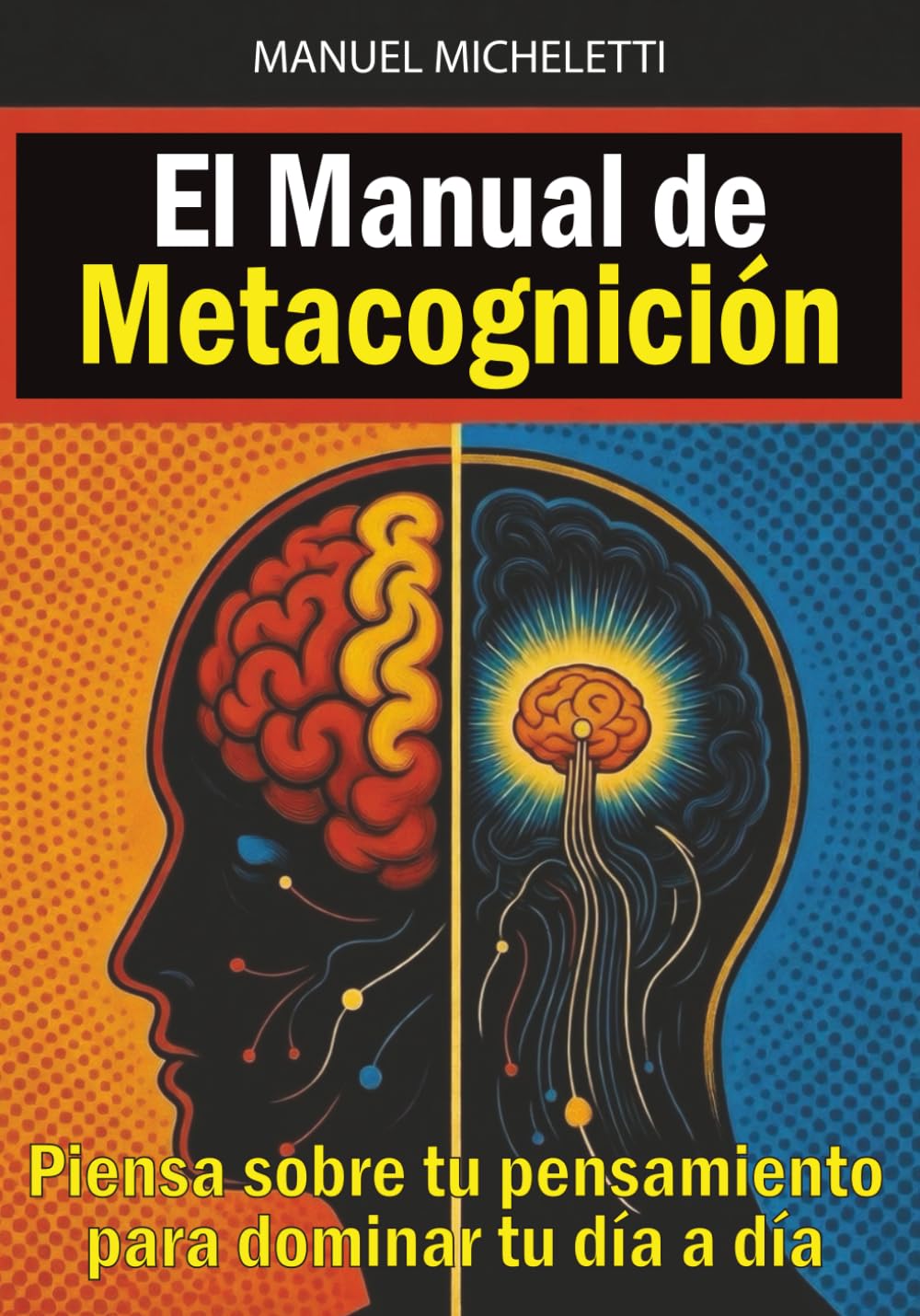 Libro: El Manual de Metacognición: Piensa sobre tu pensamiento para dominar tu día a día