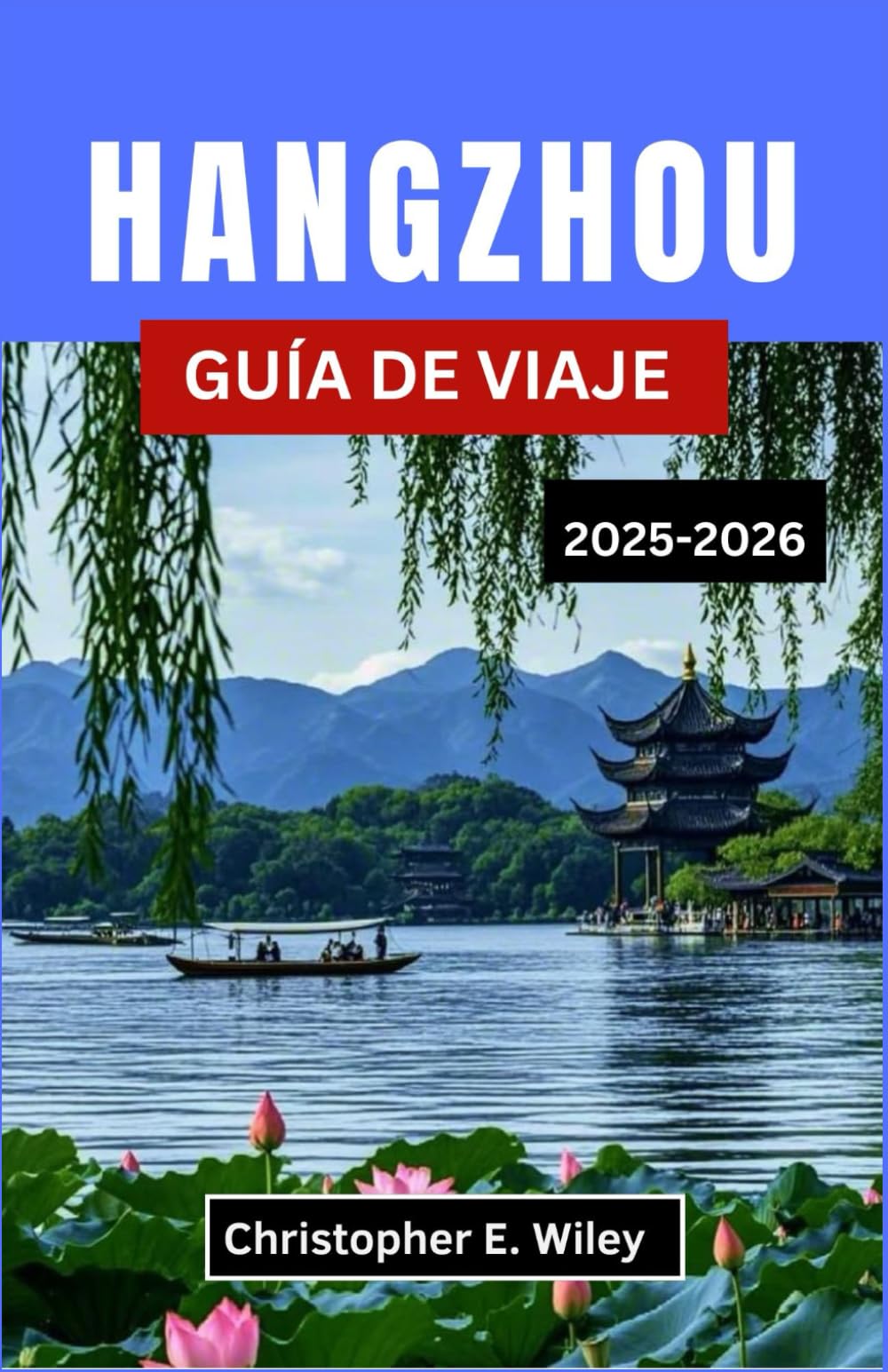 Libro: HANGZHOU GUÍA DE VIAJE 2025-2026: Explorando una ciudad china de leyendas junto al lago, historia viva y encanto moderno, (Spanish Edition)