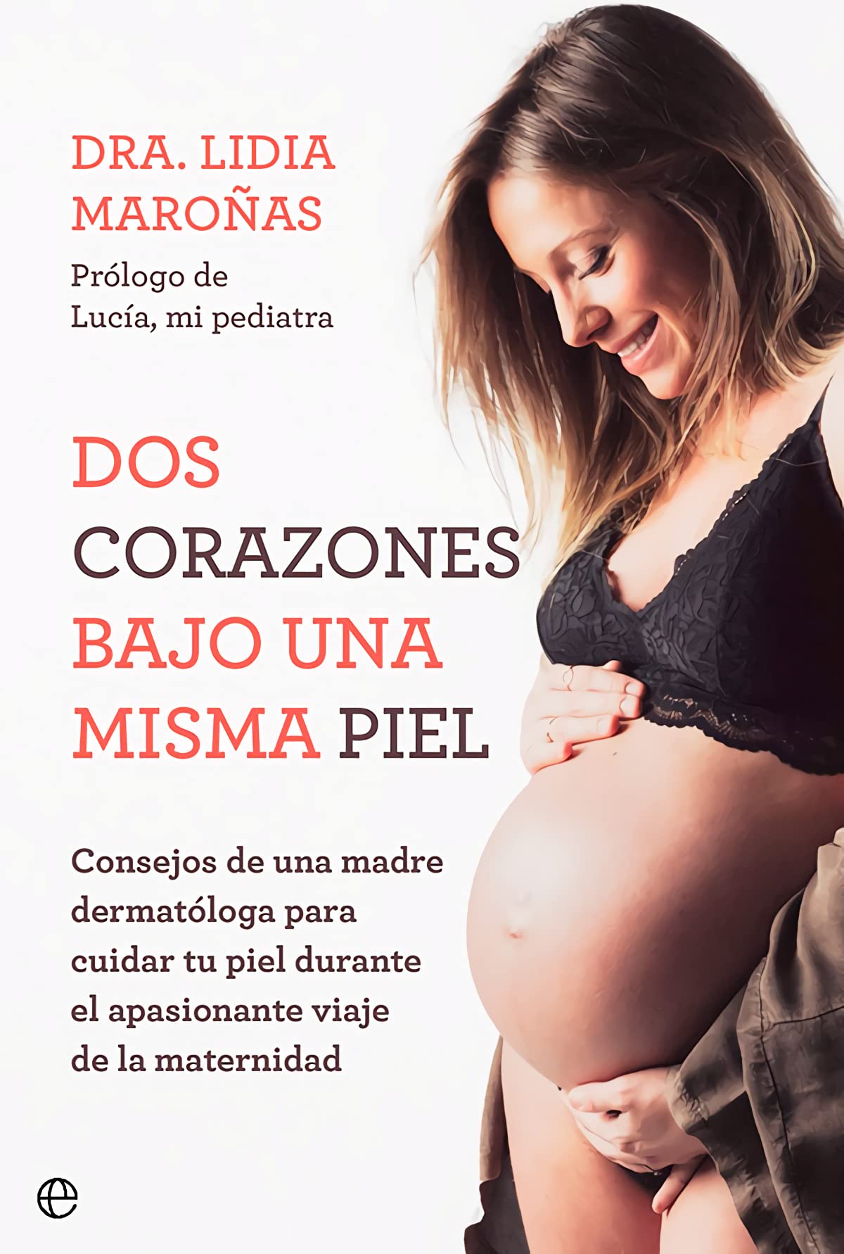 Libro: Dos corazones bajo una misma piel: Consejos de una madre dermatóloga para cuidar tu piel durante el apasionante viaje de la maternidad (PSICOLOGIA Y SALUD)