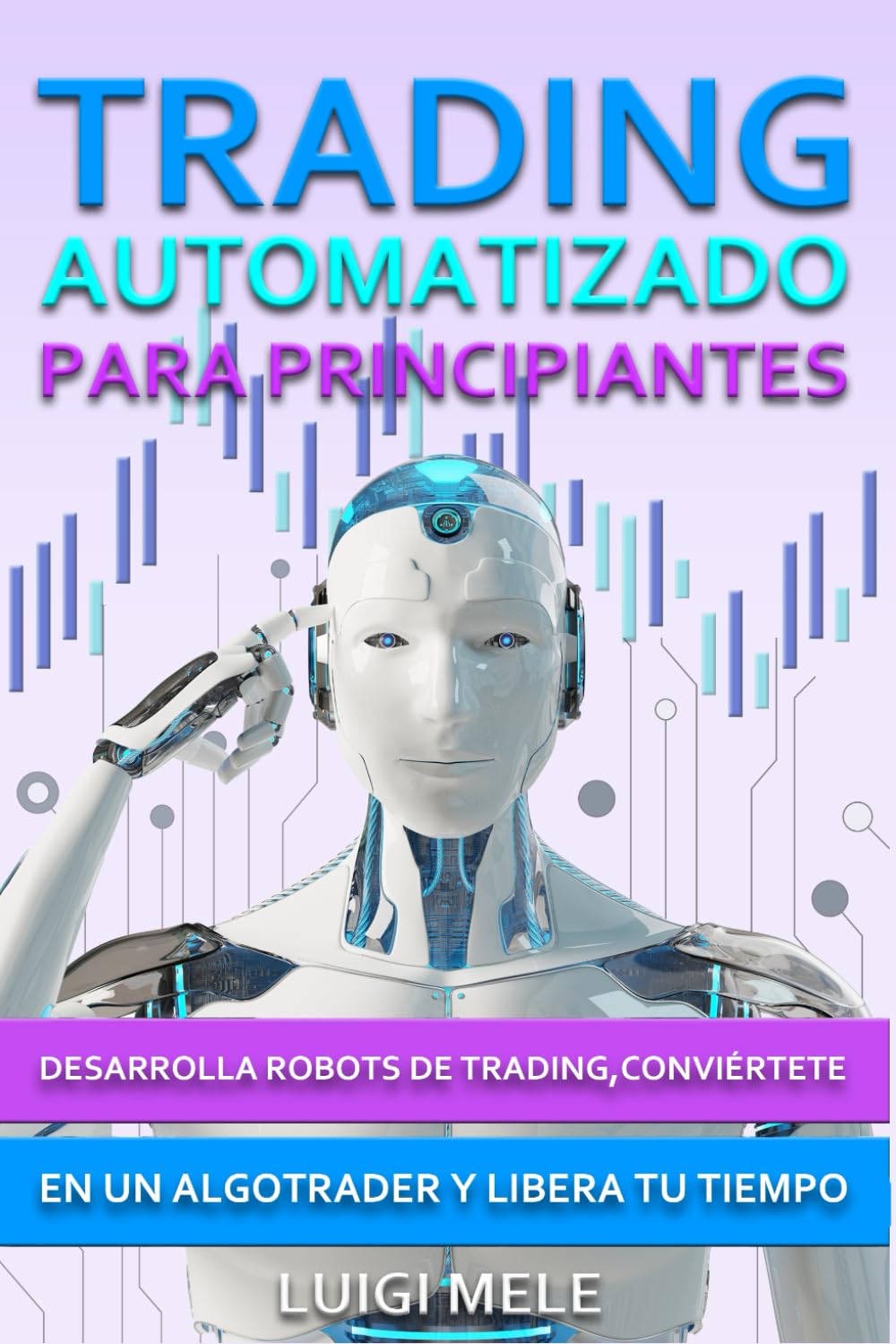 Libro: Trading Automatizado para Principiantes: Desarrolla Robots de Trading, Conviértete en un Algotrader y Libera Tu Tiempo (Spanish Edition)