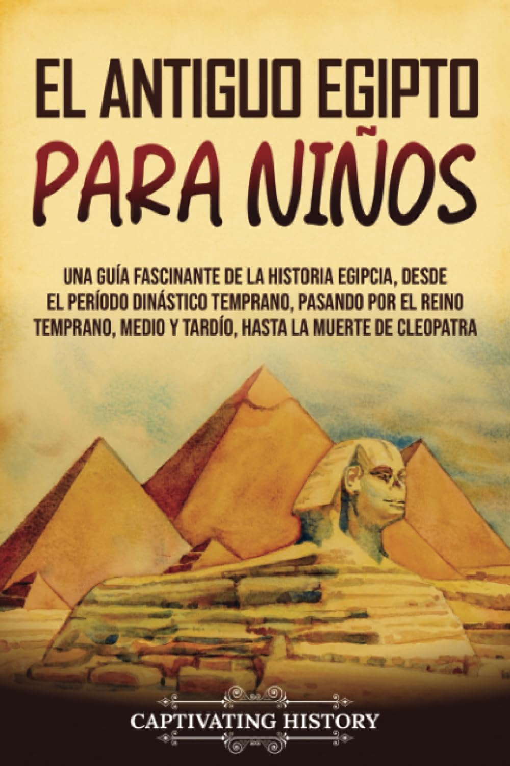Libro: El Antiguo Egipto para niños: Una guía fascinante de la historia egipcia, desde el Período Dinástico Temprano, pasando por el reino temprano, medio y ... para los pequeños) (Spanish Edition)