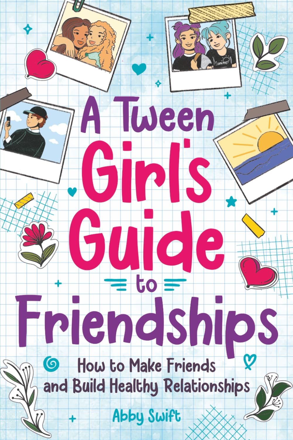 Libro: A Tween Girl's Guide to Friendships: How to Make Friends and Build Healthy Relationships. The Complete Friendship Handbook for Young Girls. (Tween Guides to Growing Up)