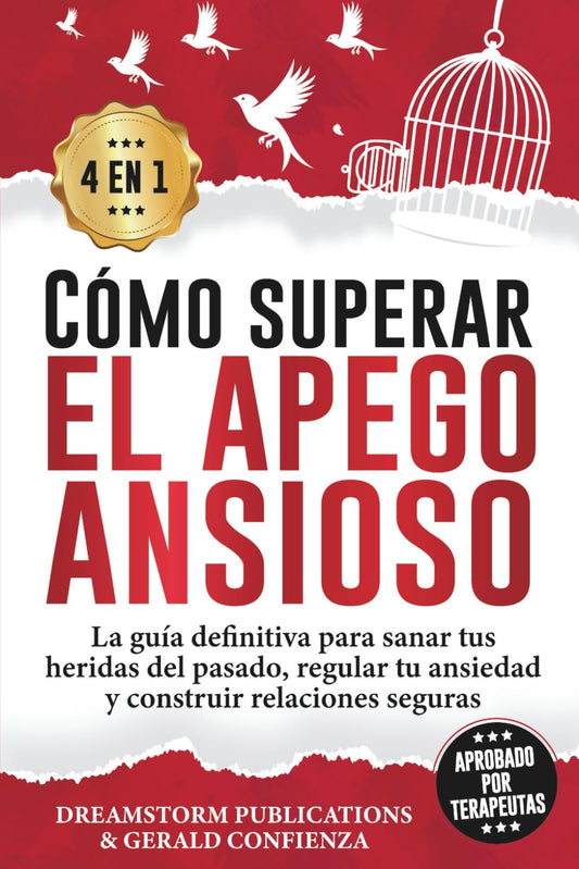 Cómo superar el apego ansioso 4 en 1: La guía definitiva para sanar tus heridas del pasado, regular tu ansiedad y construir relaciones seguras