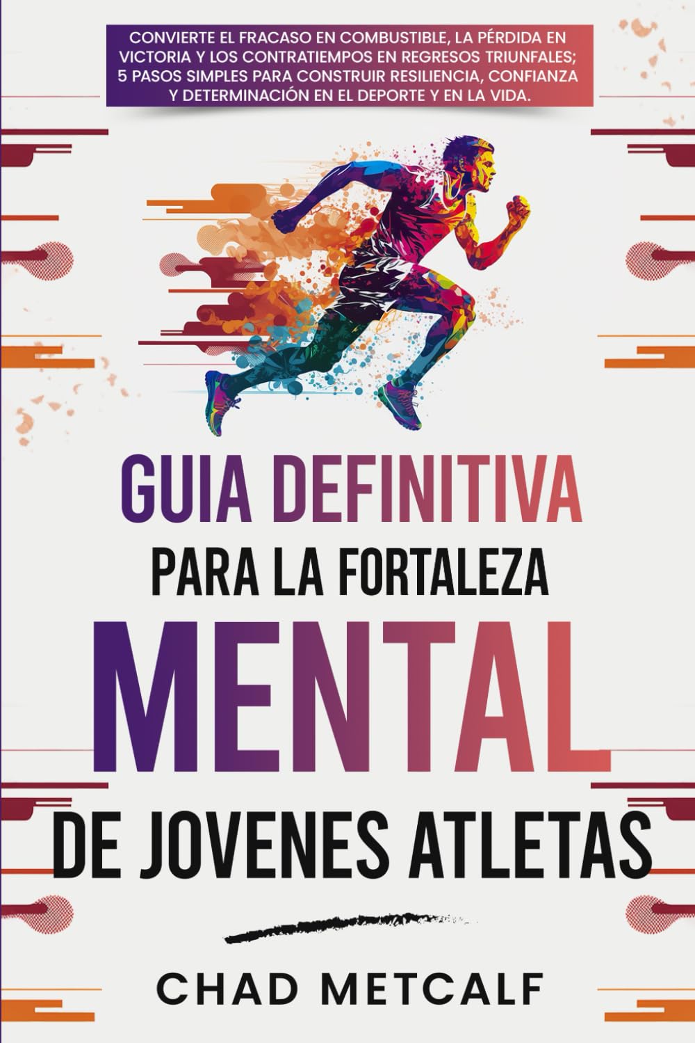 Libro: Guía Definitiva para la Fortaleza Mental de Jóvenes Atletas: Convierte el fracaso en combustible, la pérdida en victoria y los contratiempos en ... en 5 Pasos Simples. (Spanish Edition)