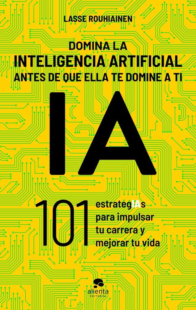 Domina la inteligencia artificial antes de que ella te domine a ti: 101 estrategIAs para impulsar tu carrera y mejorar tu vida (Alienta)