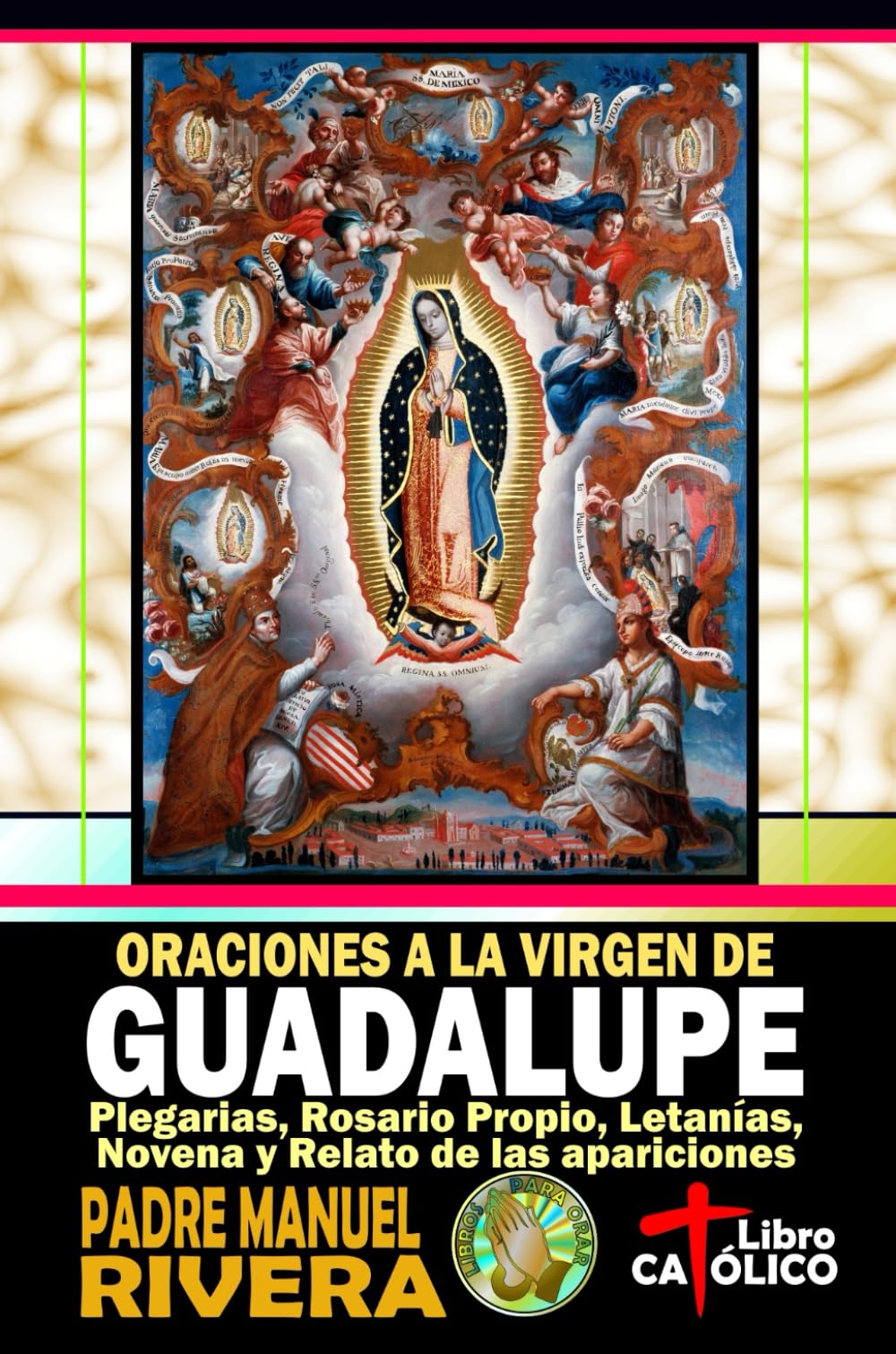 Libro: Oraciones a la Virgen de Guadalupe. Plegarias, Rosario propio, Letanías, Novena y Relato de las apariciones (Devocionarios catílicos, libros de oraciones y novenas a la Santísima Virgen de Guadalupe)