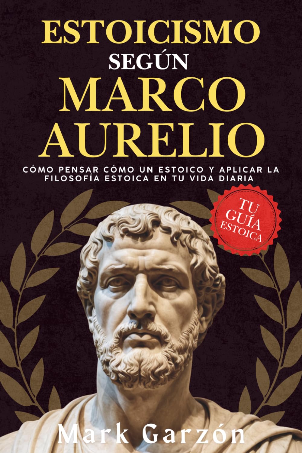 Libro: ESTOICISMO SEGÚN MARCO AURELIO: Cómo pensar como un estoico y aplicar la filosofía estoica en tu vida diaria