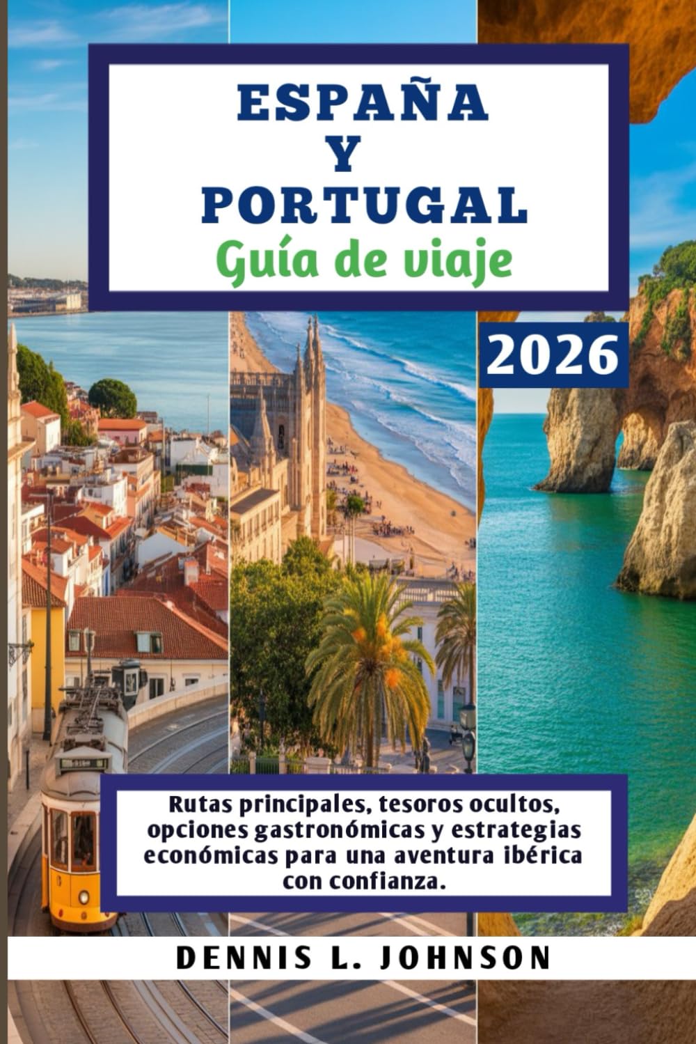 Libro: ESPAÑA Y PORTUGAL Guía de viaje 2026: Rutas principales, tesoros ocultos, opciones gastronómicas y estrategias económicas para una aventura ibérica con confianza. (Spanish Edition)