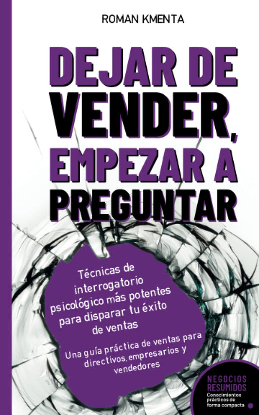 Dejar de Vender, Empezar a Preguntar - Técnicas de interrogatorio psicológico más potentes para disparar tu éxito de ventas: Una guía práctica de ... empresarios y vendedores (Negocios Resumidos)