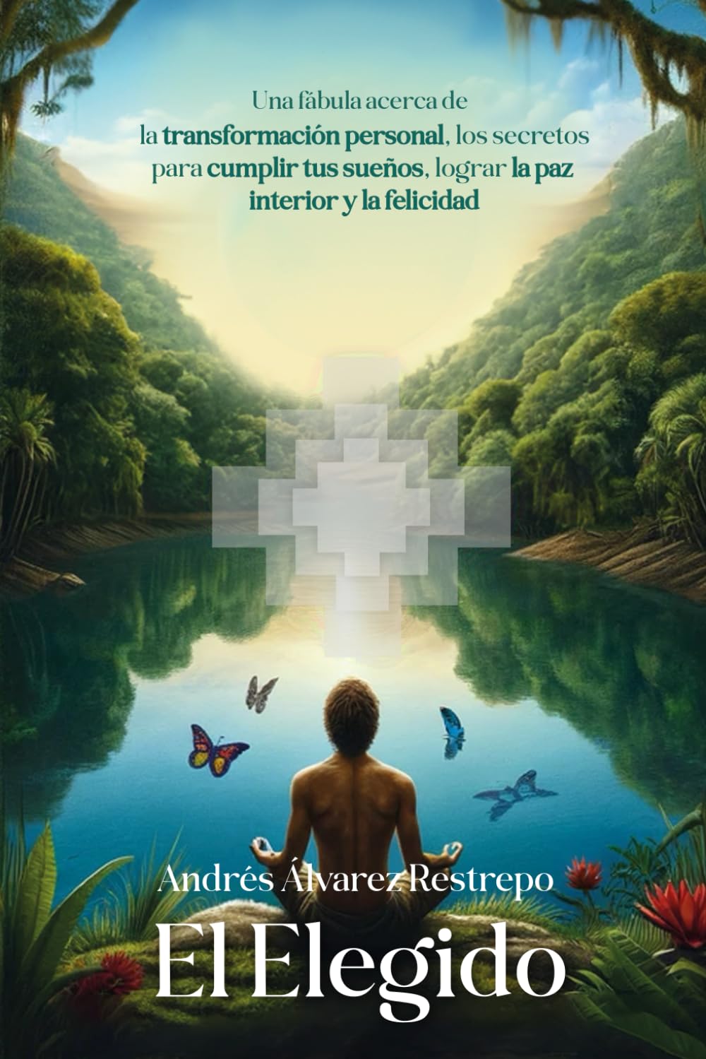 Libro: EL ELEGIDO: Una fábula acerca de la transformación personal, los secretos para cumplir tus sueños, lograr la paz interior y la felicidad
