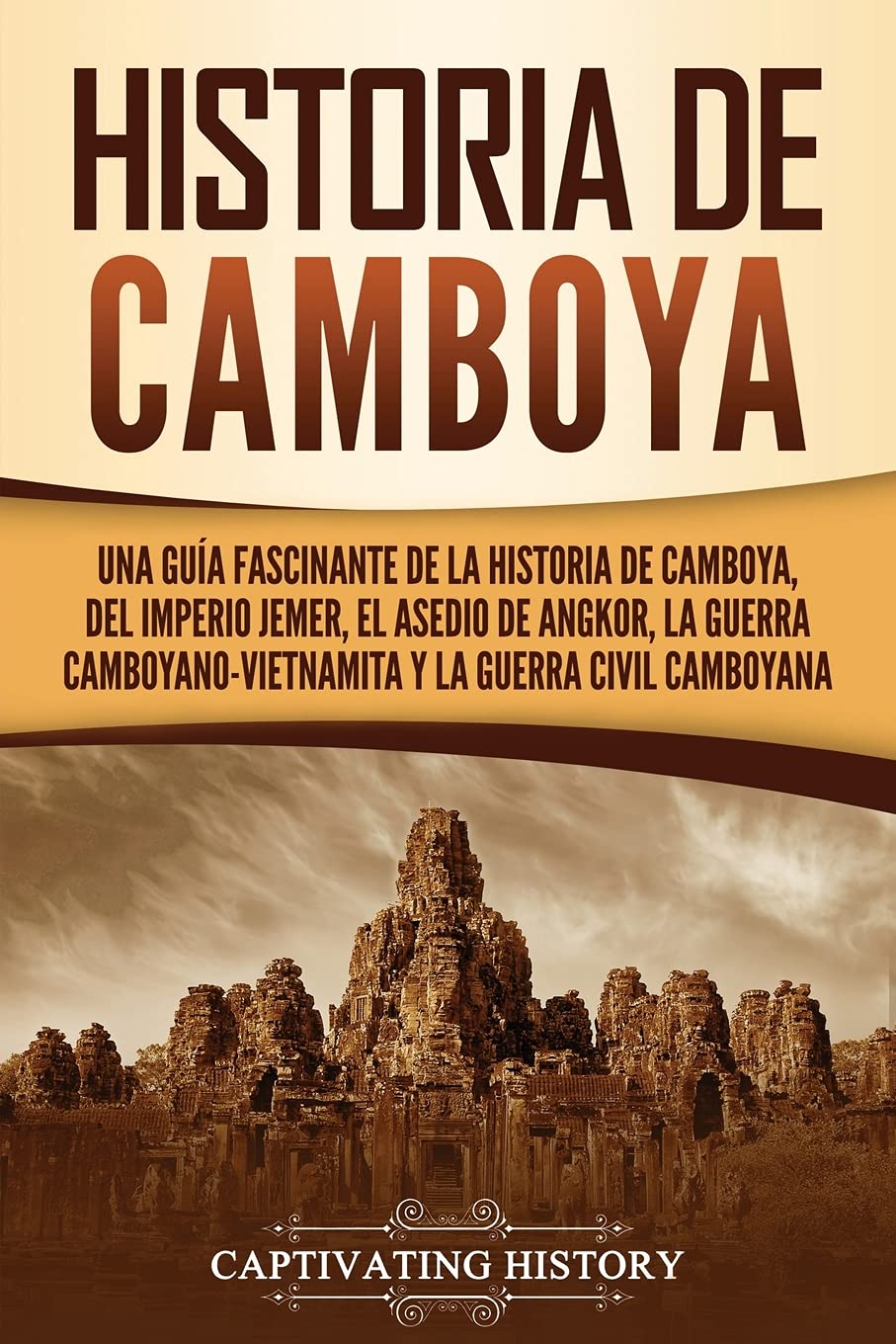 Libro: Historia de Camboya: Una guía fascinante de la historia de Camboya, del Imperio jemer, el asedio de Angkor, la guerra camboyano-vietnamita y la guerra civil camboyana (Países asiáticos)