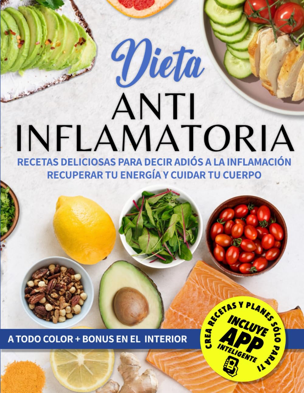 Dieta Antiinflamatoria: Recetas Deliciosas Para Decir Adiós a la Inflamación, Recuperar Tu Energía y Cuidar Tu Cuerpo.