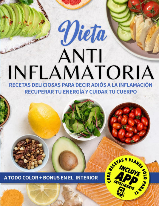Dieta Antiinflamatoria: Recetas Deliciosas Para Decir Adiós a la Inflamación, Recuperar Tu Energía y Cuidar Tu Cuerpo.