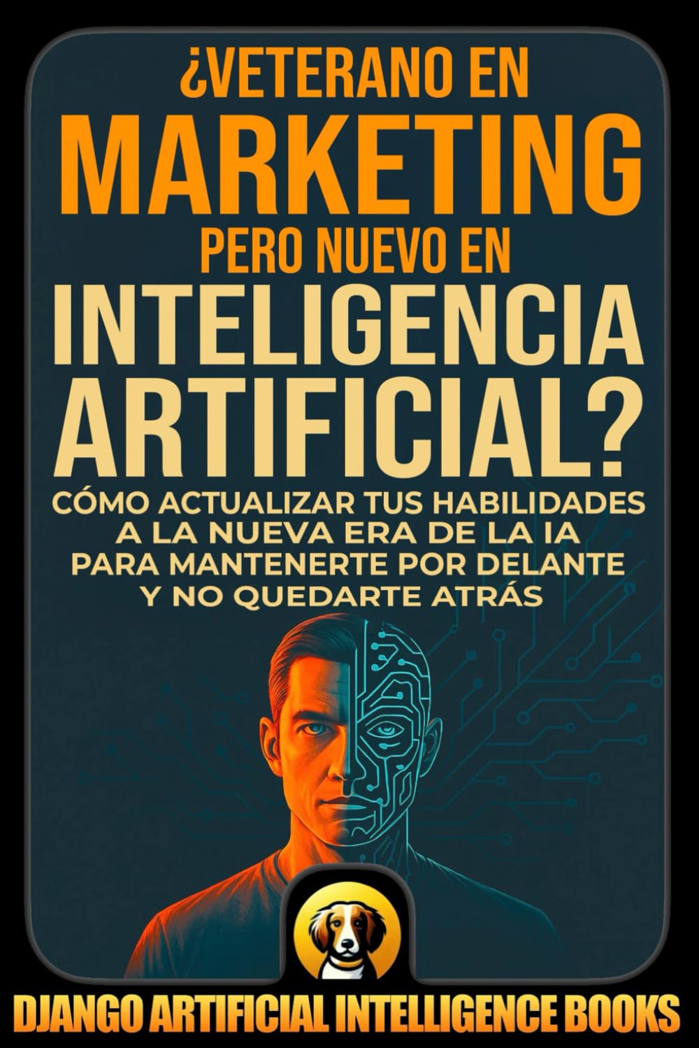 Libro: ¿Veterano en Marketing pero Nuevo en Inteligencia Artificial?: Cómo Actualizar tus Habilidades a la Nueva Era de la IA para Mantenerte por Delante y ... and Marketing (Español)) (Spanish Edition)