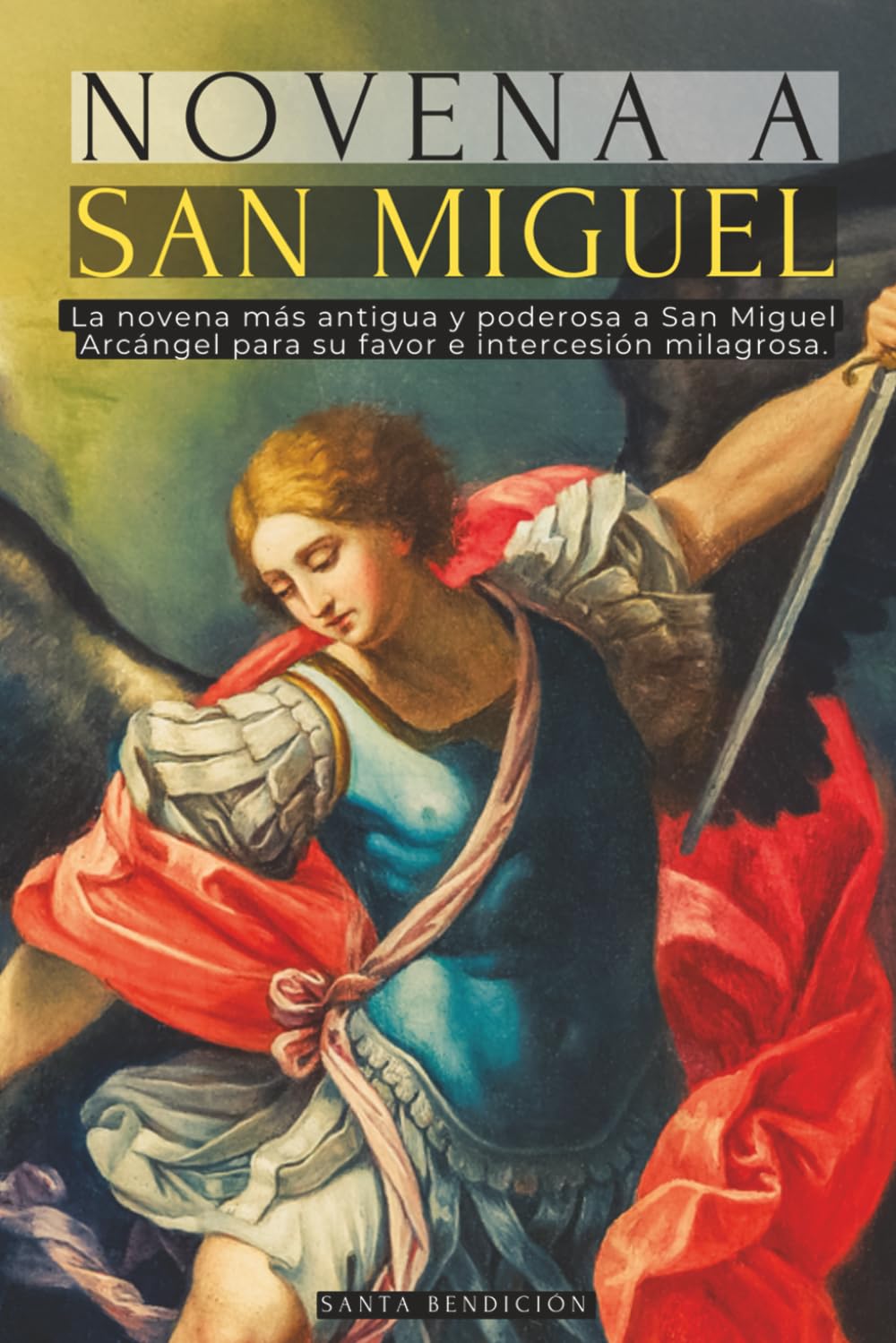Libro: NOVENA A SAN MIGUEL: LA PRIMERA NOVENA A SAN MIGUEL ARCÁNGEL REGISTRADA - PODEROSAS ORACIONES ANTIGUAS PARA PROTECCIÓN, SANACIÓN Y MILAGRO - DEVOCIONARIO