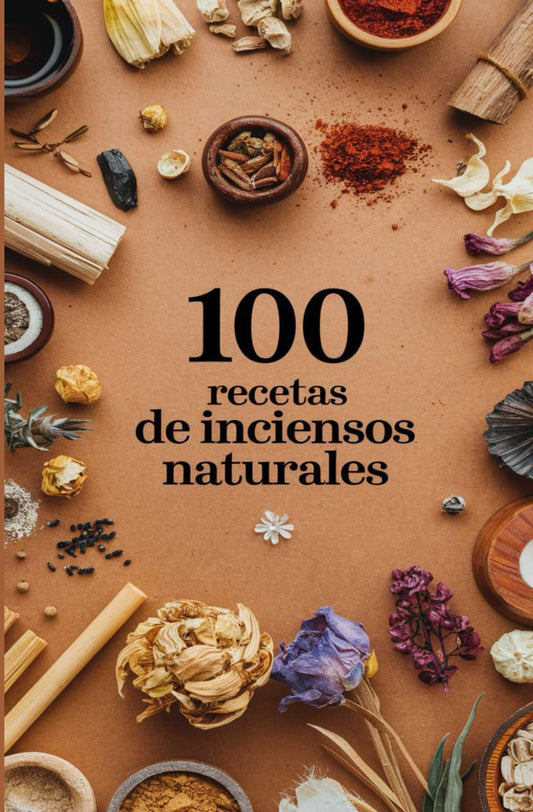 100 Recetas de Inciensos Naturales: Guía Completa para Crear y Usar Aromas Artesanales