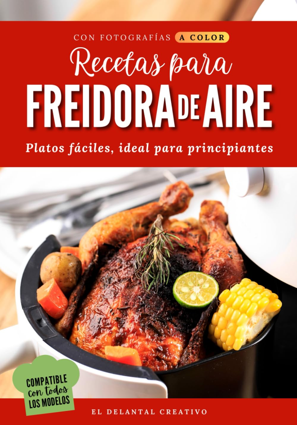 Recetas para Freidora de Aire: Recetario con fotos a color | Libro de recetas para Air Fryed saludables y en español | Recetas fáciles ideales para ... con todos los modelos de freidora sin aceite
