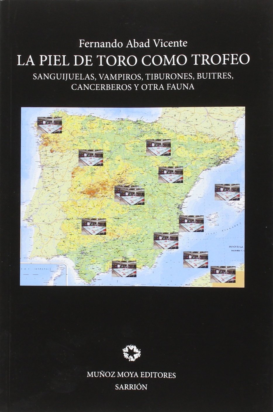 Libro: LA PIEL DE TORO COMO TROFEO: Sanguijuelas, vampiros, tiburones, buitres, cancerberos y otra fauna (SIN COLECCION)