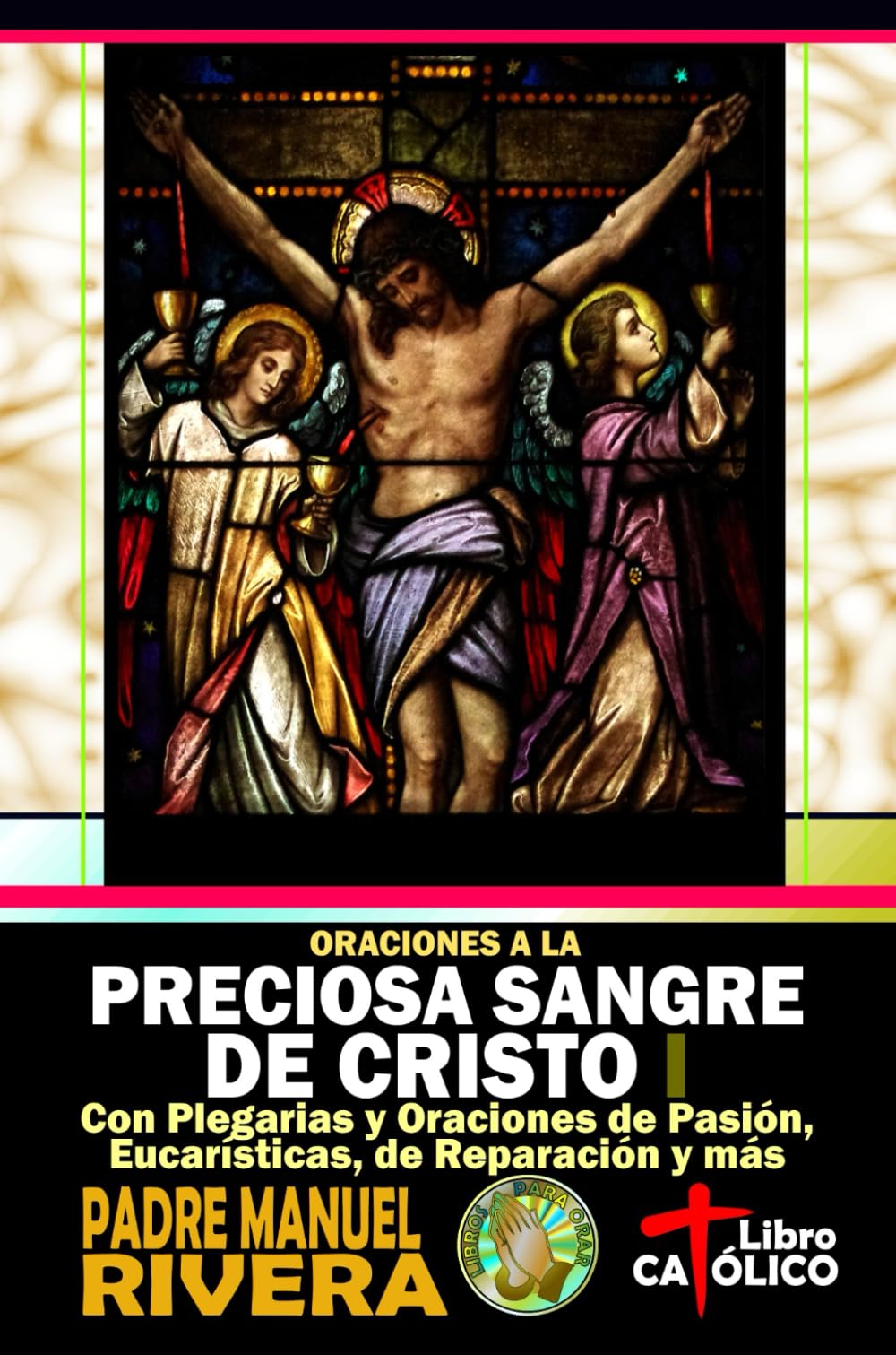 Libro: Oraciones a la Preciosa Sangre de Cristo I. Con Plegarias y Oraciones de Pasión, Eucarísticas, de Reparación y más
