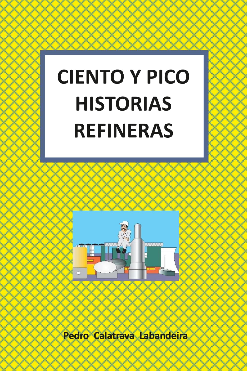 Libro: CIENTO Y PICO HISTORIAS REFINERAS (Spanish Edition)