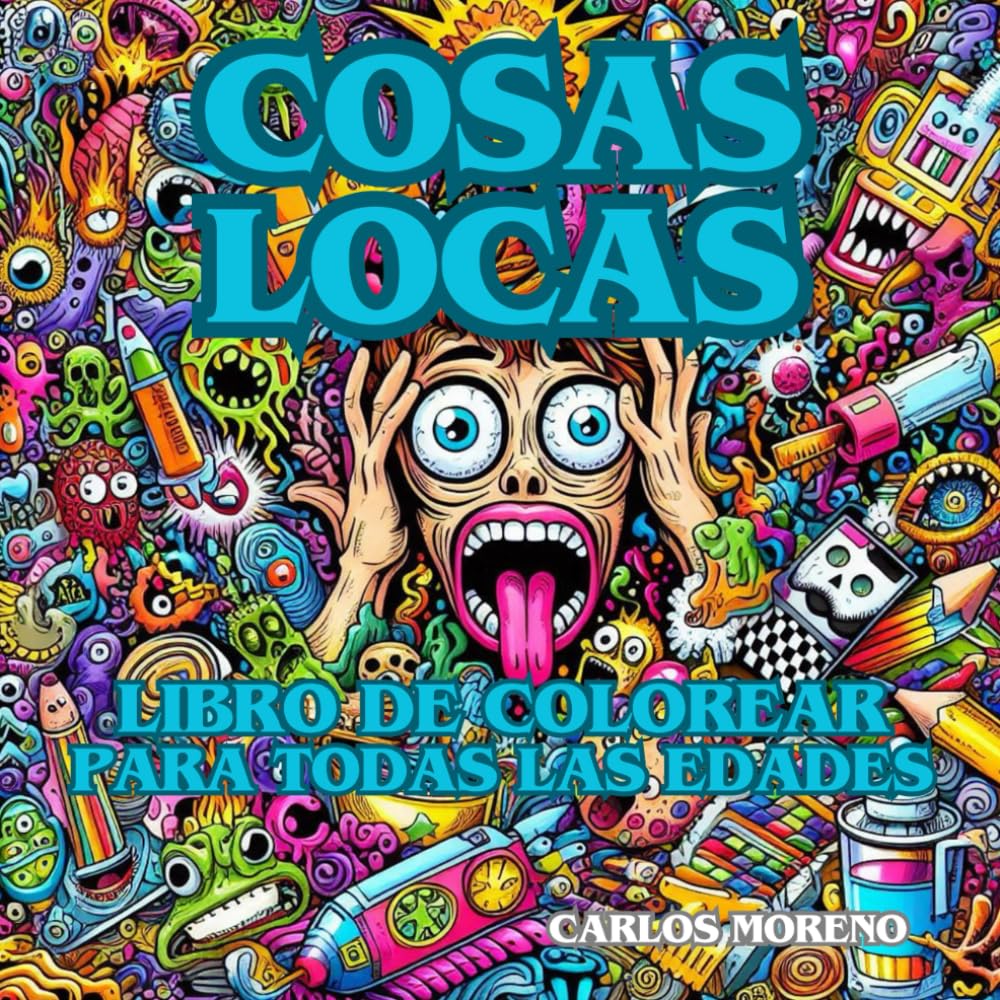 Libro: COSAS LOCAS. Libro de colorear para todas las edades.: Colorea Cosas Locas y evádete de la realidad. (Beautiful and relaxing colouring books with very interesting and funny themes)