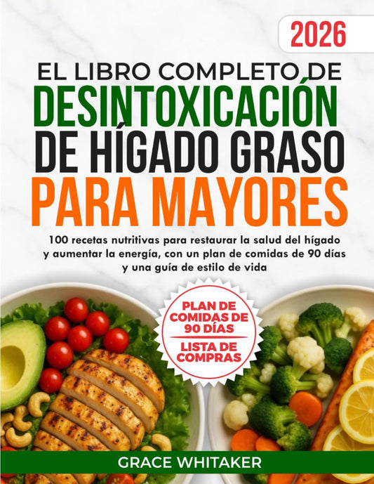 El libro completo de desintoxicación de hígado graso para mayores: 100 recetas nutritivas para restaurar la salud del hígado y aumentar la energía, con plan de 90 días y guía de estilo de vida