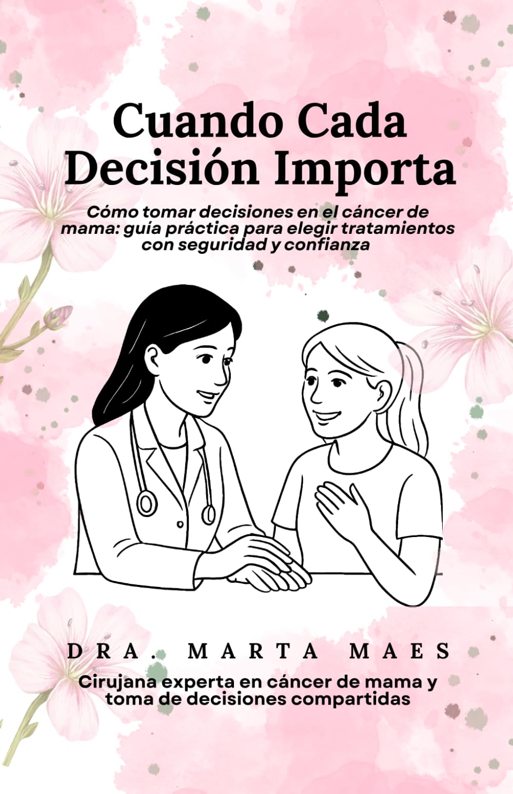 Libro: Cuando Cada Decisión Importa. ¿Qué harías si una sola decisión pudiera cambiar el resto de tu vida? Recibir un diagnóstico de cáncer de mama lo cambia ... mama. (Decisiones compartidas en el cáncer)