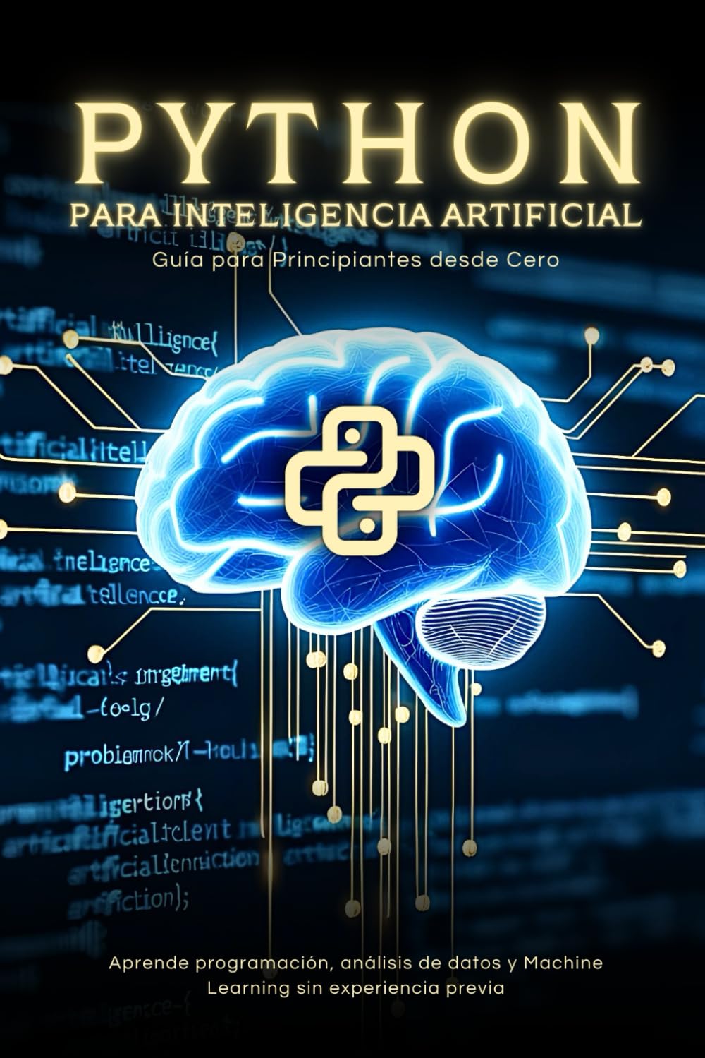 Libro: Python para Inteligencia Artificial: Guía para Principiantes desde Cero: Aprende programación, análisis de datos y Machine Learning sin experiencia ... Artificial Desde Cero) (Spanish Edition)