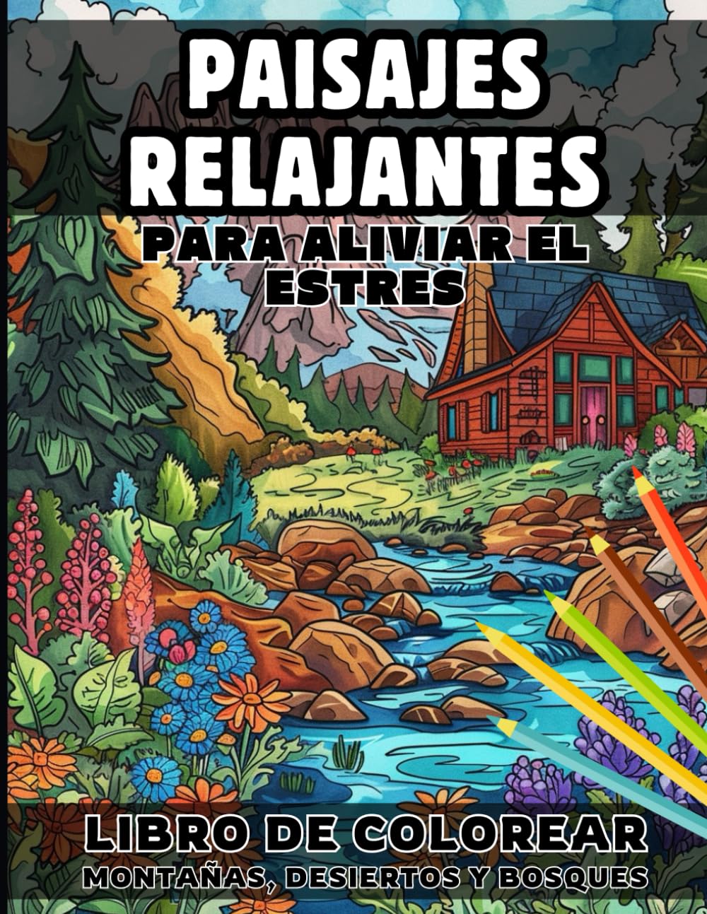 Libro de Colorear Paisajes Relajantes: 50 Imagenes Para Aliviar el Estrés Ideal Para Adultos y Jóvenes, Hermosos Diseños Sobre Naturaleza, Playas, Montañas, Ríos, Desiertos y Bosques