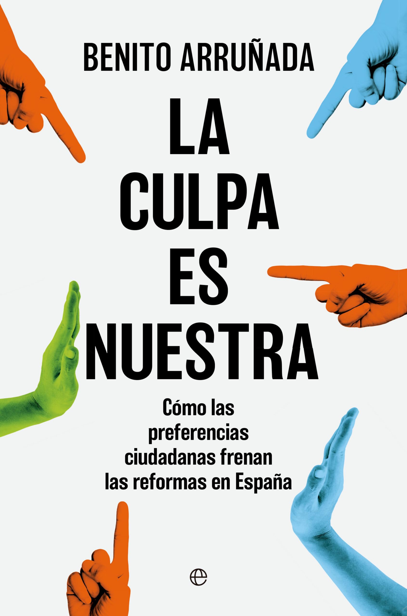 Libro: La culpa es nuestra: Cómo las preferencias ciudadanas frenan las reformas en España (Ensayos)