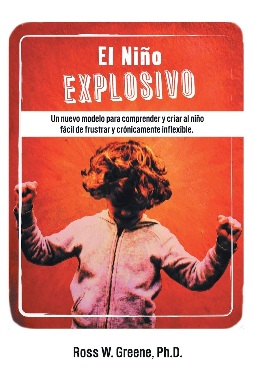Libro: El Niño Explosivo: Un nuevo modelo para comprender y criar al niño fácil de frustrar y crónicamente inflexible