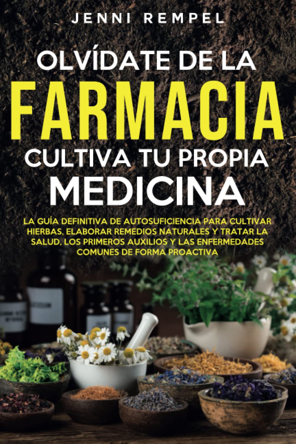 Libro: Olvídate De La Farmacia - Cultiva Tu Propia Medicina: La Guía De Autosuficiencia Para Cultivar Hierbas, Elaborar Remedios Naturales Y Tratar La Salud, ... Y Las Enfermedades Comunes (Spanish Edition)