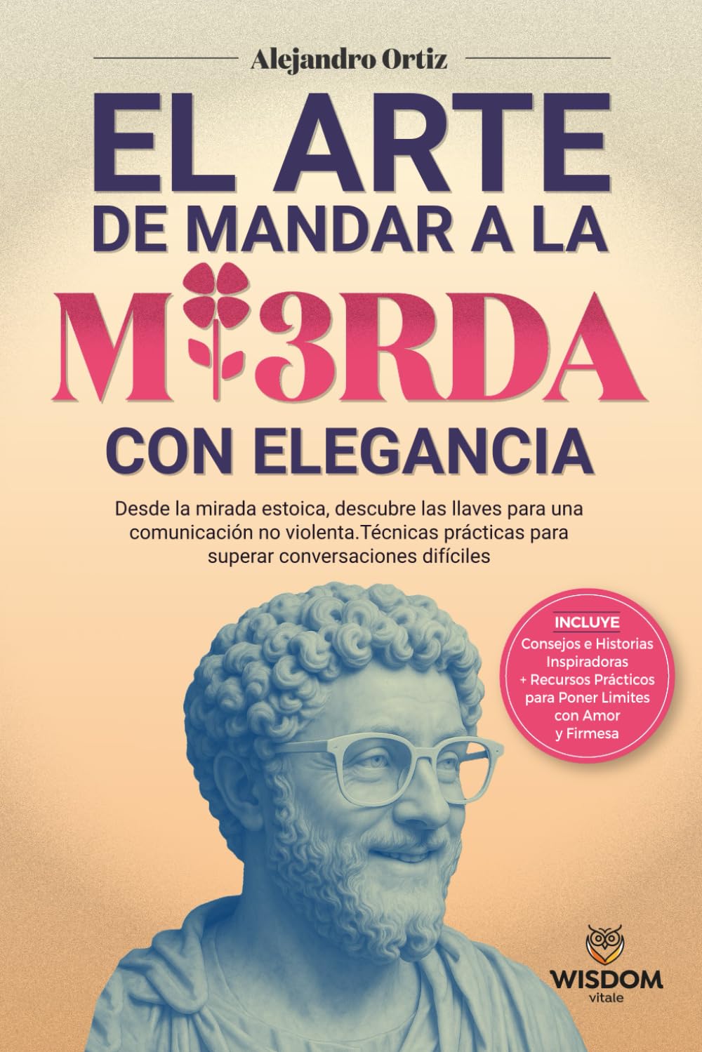 Libro: El Arte de Mandar a la Mi3rda con Elegancia: Desde la mirada Estóica,descubre las llaves para una comunicación no violenta.Técnicas prácticas para superar conversaciones difíciles
