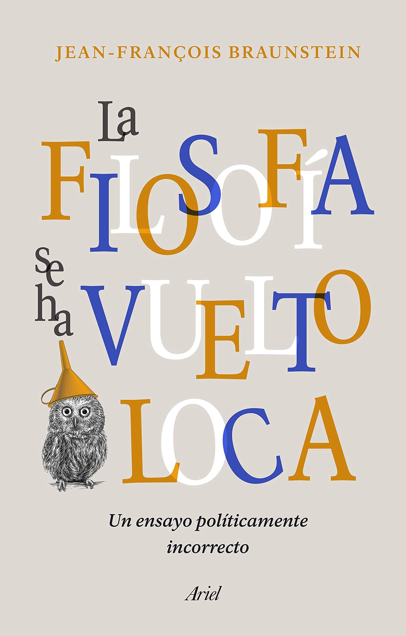 Libro: La filosofía se ha vuelto loca: Un ensayo políticamente incorrecto (Ariel)