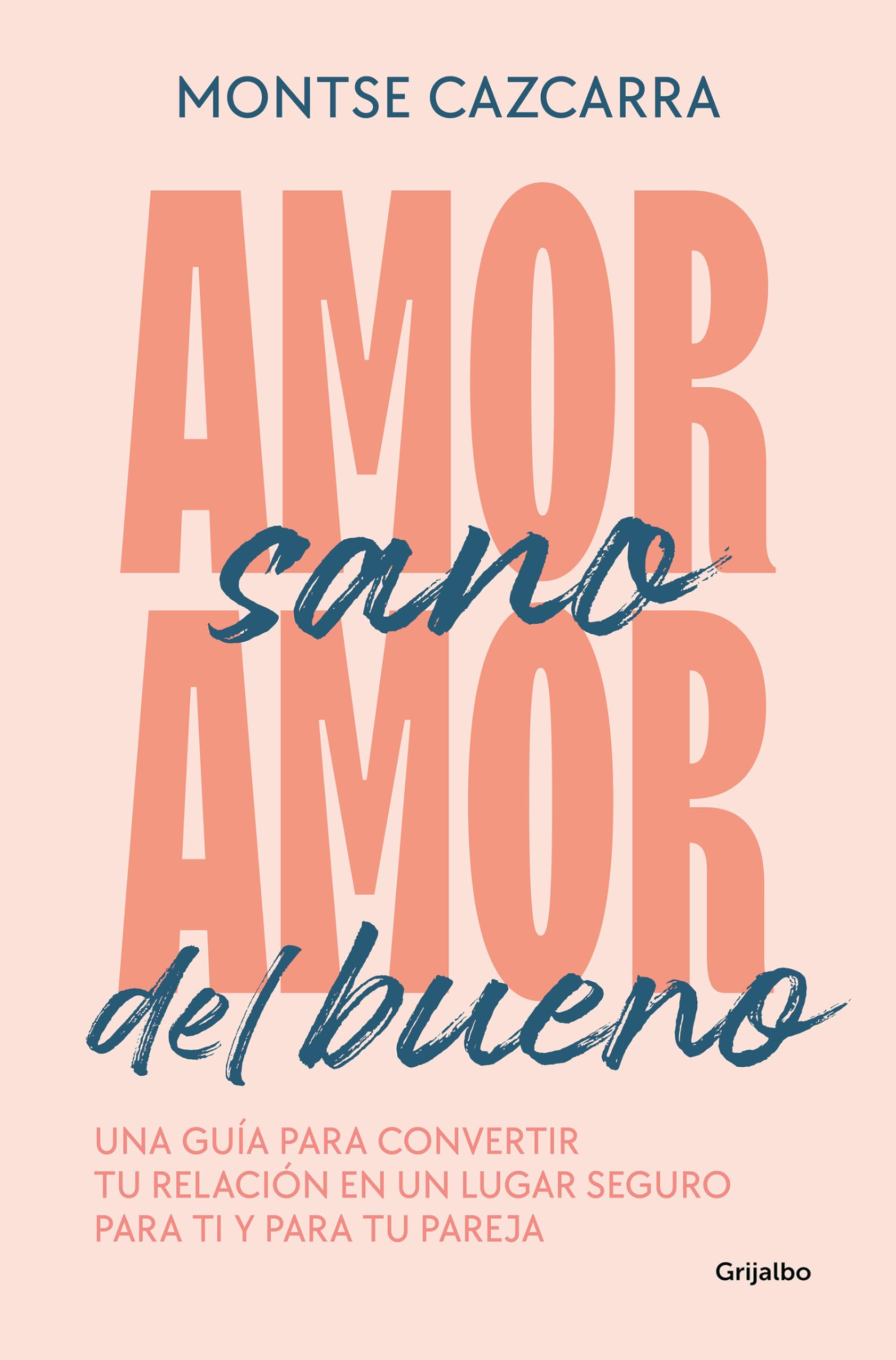 Amor sano, amor del bueno: Una guía para convertir tu relación en un lugar seguro para ti y para tu pareja (Psicología)