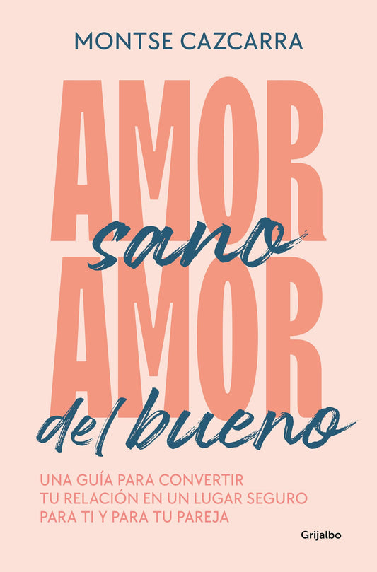 Amor sano, amor del bueno: Una guía para convertir tu relación en un lugar seguro para ti y para tu pareja (Psicología)