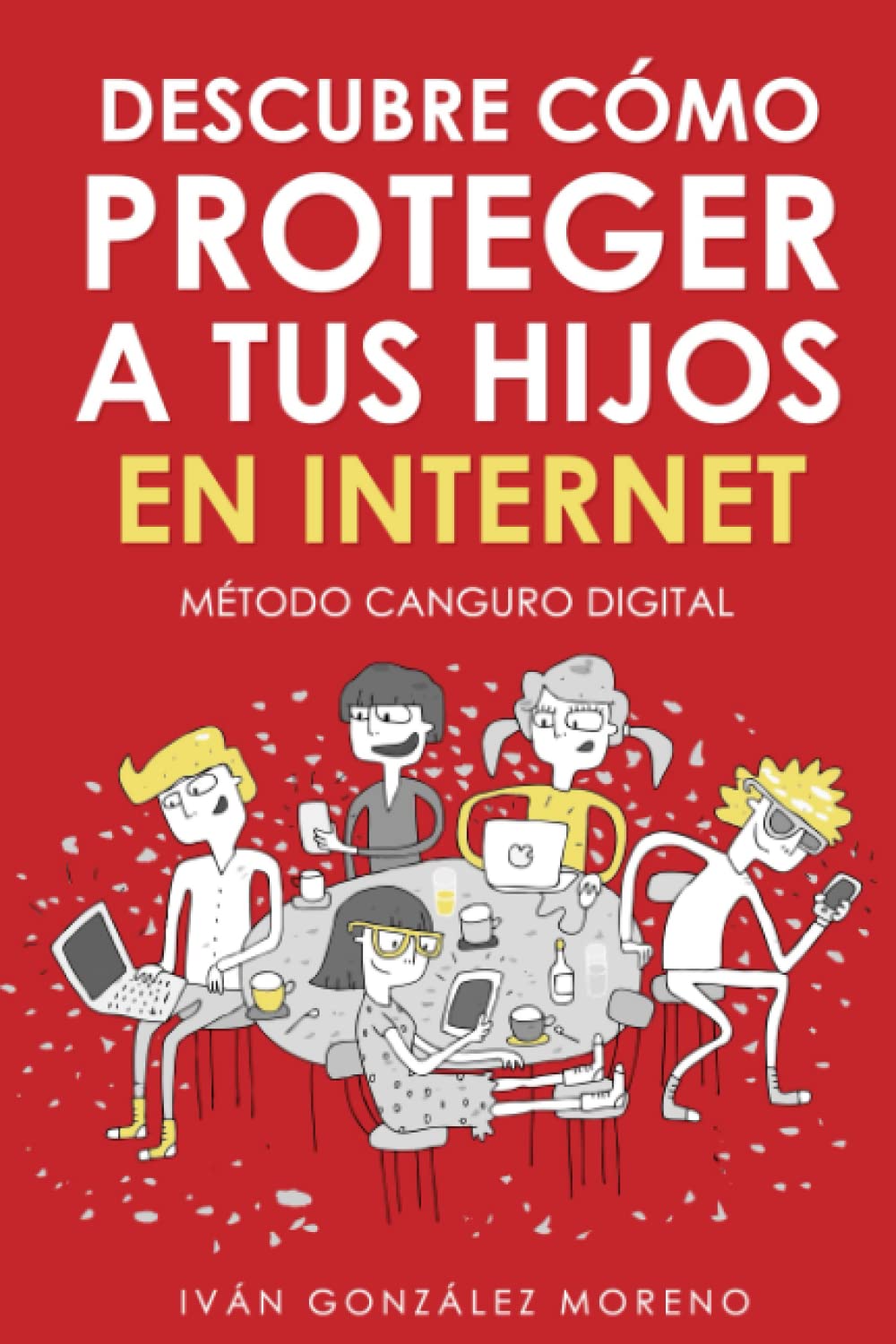 Libro: DESCUBRE CÓMO PROTEGER A TUS HIJOS EN INTERNET: Método Canguro Digital