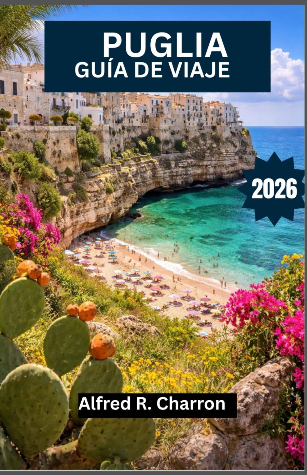 Libro: PUGLIA GUÍA DE VIAJE 2026: Serpenteando a través de senderos costeros, ciudades barrocas y paisajes bañados por el sol, ricos en historia y encanto