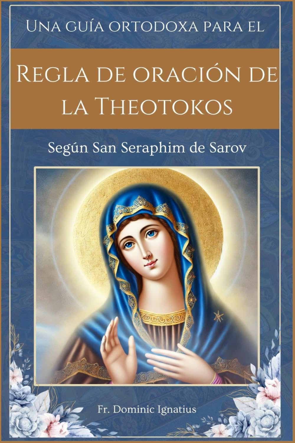 Libro: Una guía ortodoxa para el Regla de oración de la Theotokos: Según San Seraphim de Sarov (Saints & Devotion Central) (Spanish Edition)