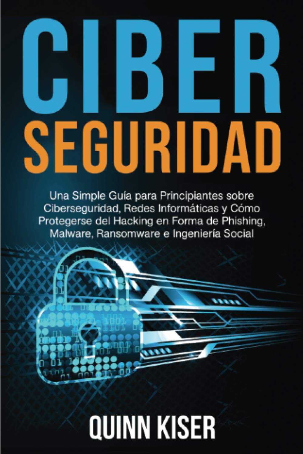 Libro: Ciberseguridad Una Simple Guía para Principiantes sobre Ciberseguridad, Redes Informáticas y Cómo Protegerse del Hacking en Forma de Phishing, Malware, Ransomware e Ingeniería Social