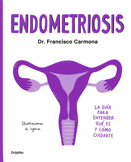 Endometriosis: La guía para entender qué es y cómo cuidarte (Bienestar, salud y vida sana)