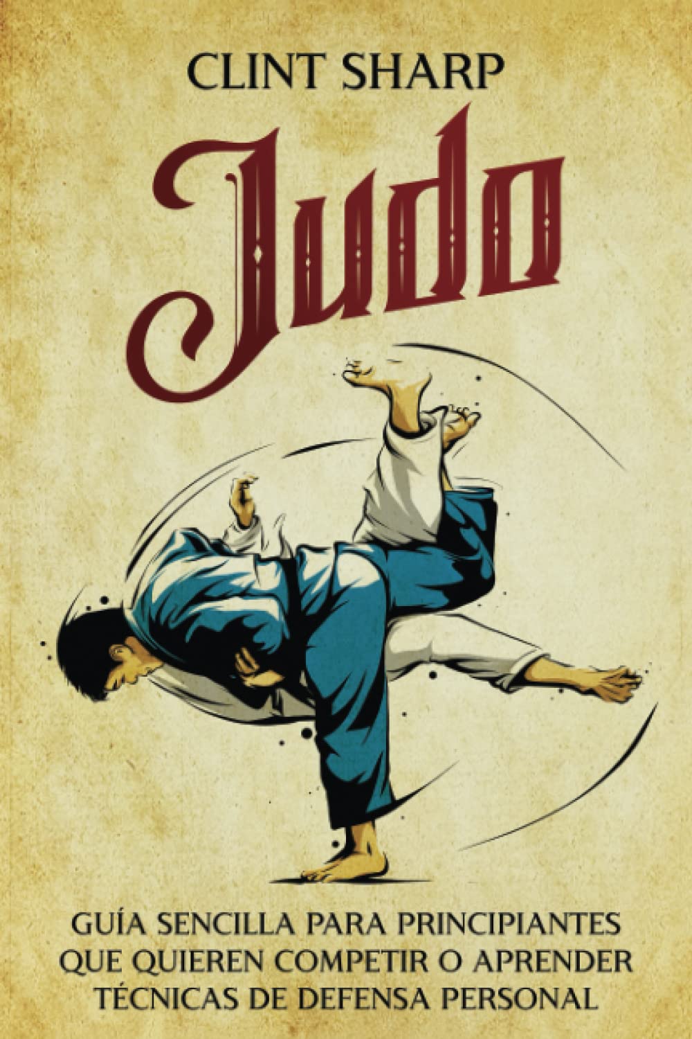 Libro: Judo: Guía sencilla para principiantes que quieren competir o aprender técnicas de defensa personal (Artes marciales mixtas)
