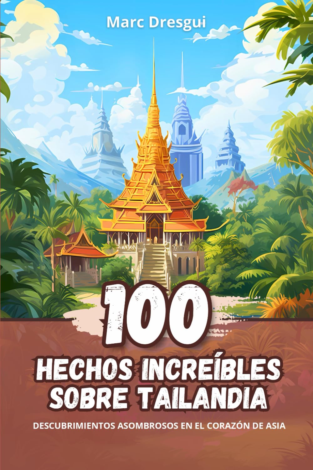 Libro: 100 Hechos Increíbles sobre Tailandia: Descubrimientos Asombrosos en el Corazón de Asia (Spanish Edition)
