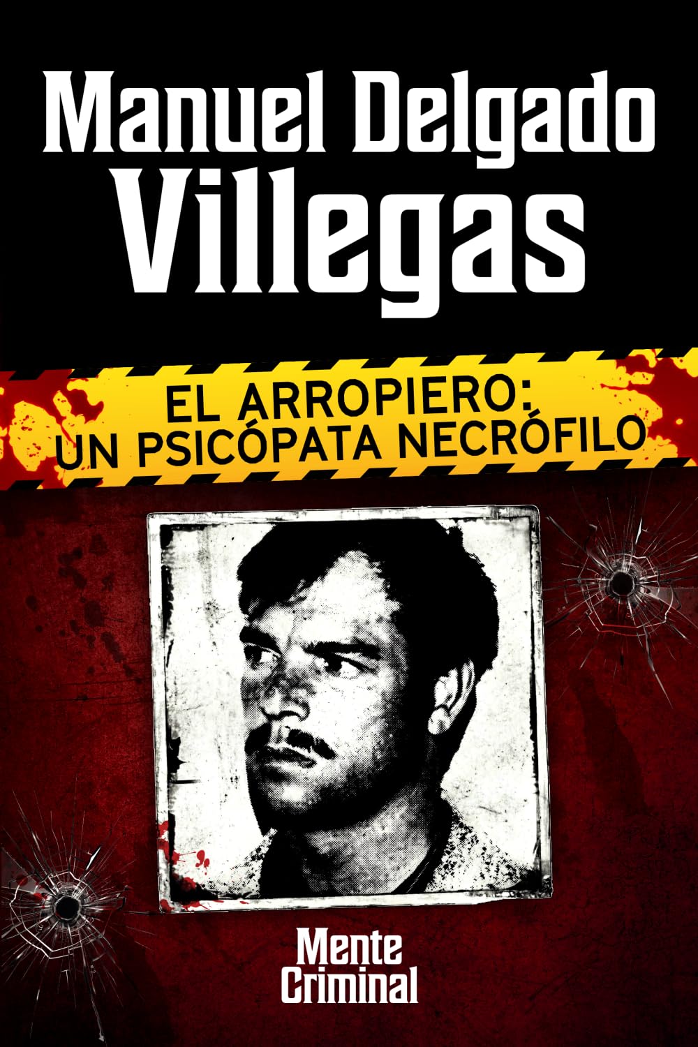 Libro: Manuel Delgado Villegas, el arropiero: un psicópata necrófilo: 19 (Biblioteca: Mente Criminal)
