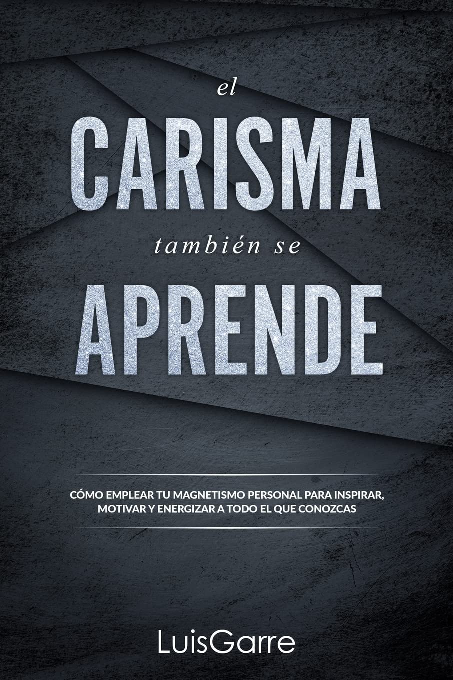 Libro: El carisma tambien se aprende: Cómo emplear tu magnetismo personal para inspirar, motivar y energizar a todo el que conozcas.: Volume 1 (Liderazgo y atracción personal)