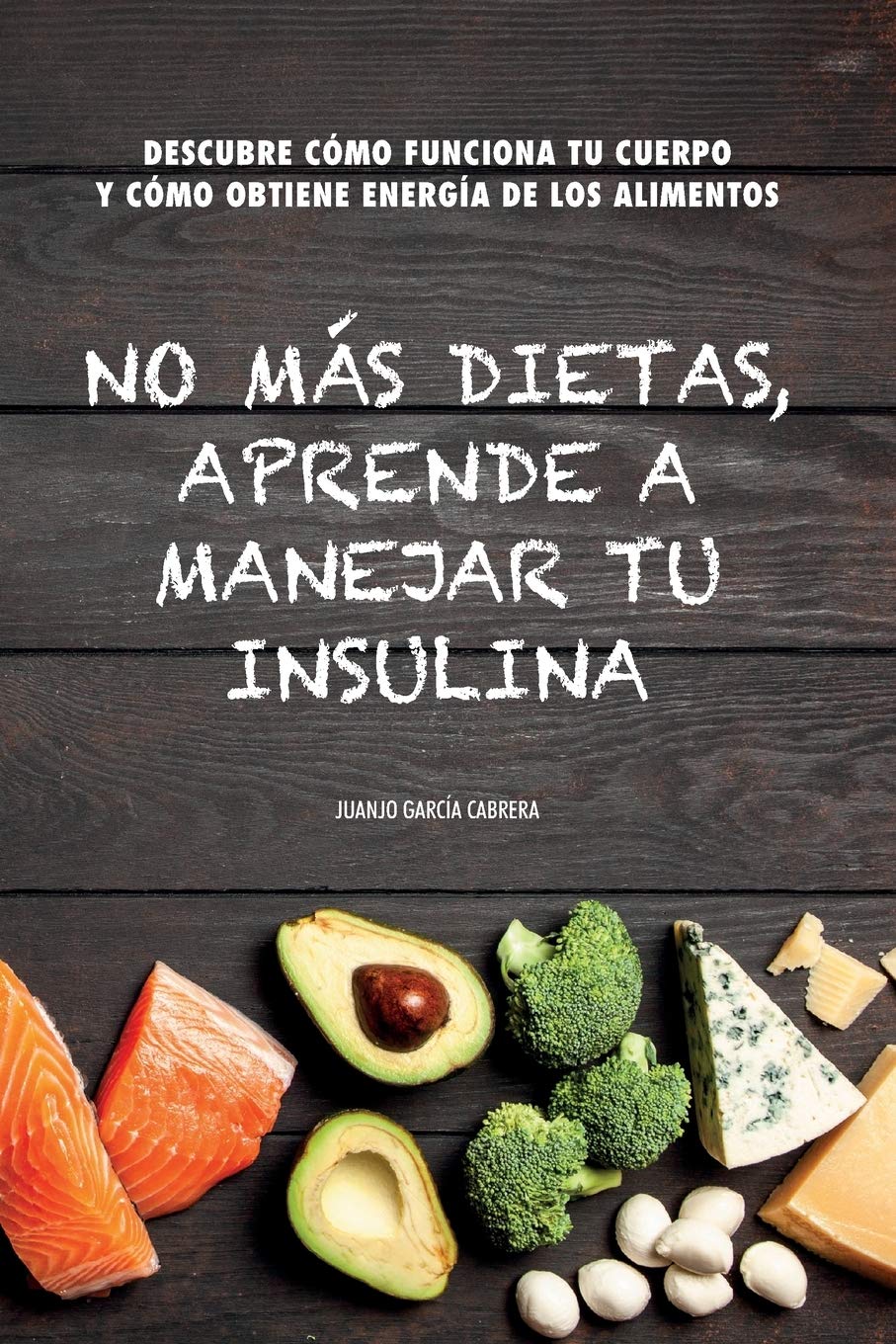 Libro: No más dietas, aprende a manejar tu insulina: Descubre cómo funciona tu cuerpo cuando comemos y cómo obtiene energía de los diferentes alimentos (Spanish Edition)
