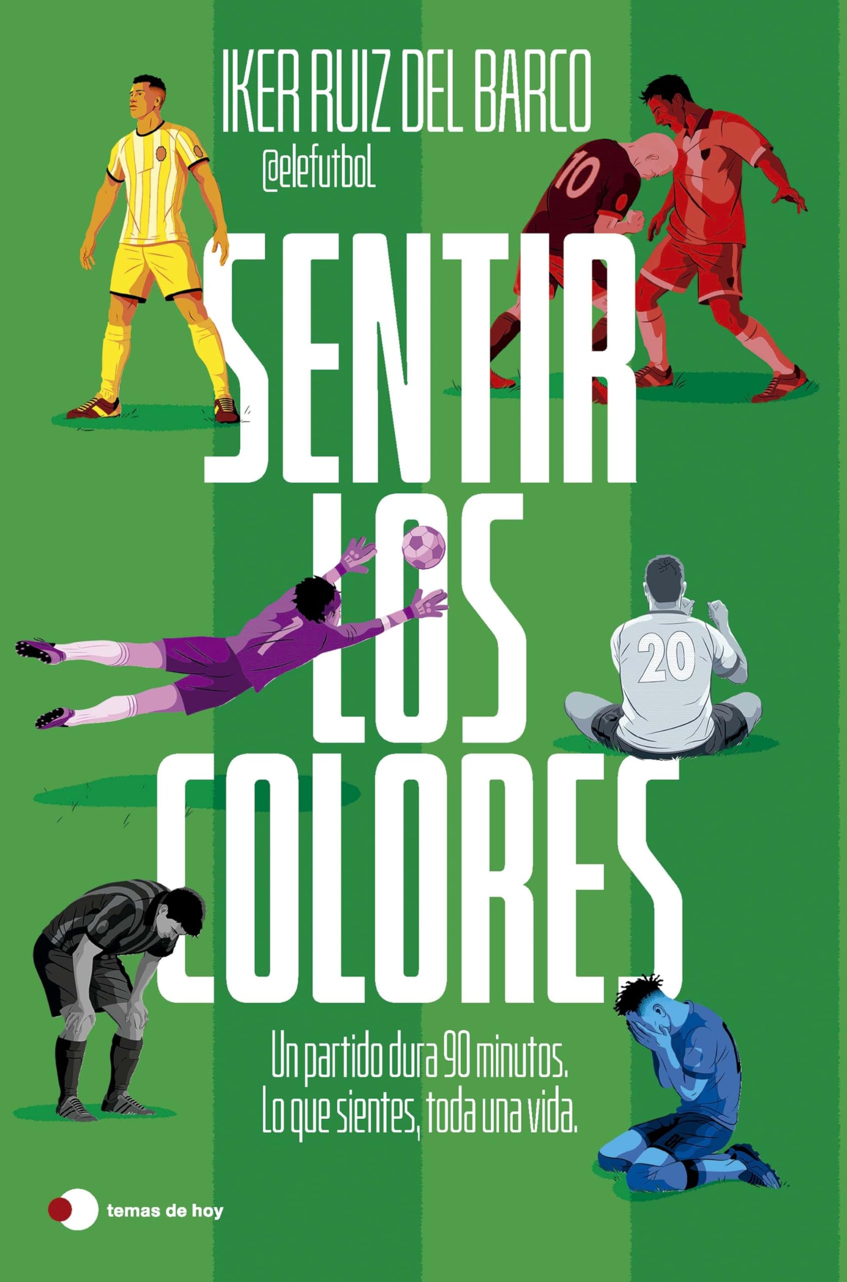 Sentir los colores: El partido dura 90 minutos. Lo que sientes, toda una vida. (Voces de hoy)