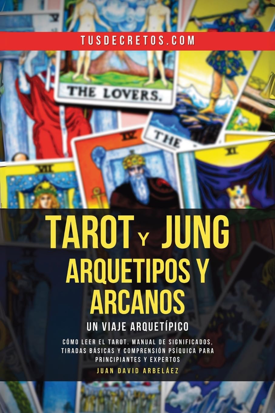Libro: Tarot y Jung, Arquetipos y Arcanos: Un Viaje Arquetípico: Cómo Leer El Tarot, Manual De Significados, Tiradas Básicas Y Comprensión Psíquica Para Principiantes Y Expertos (Spanish Edition)