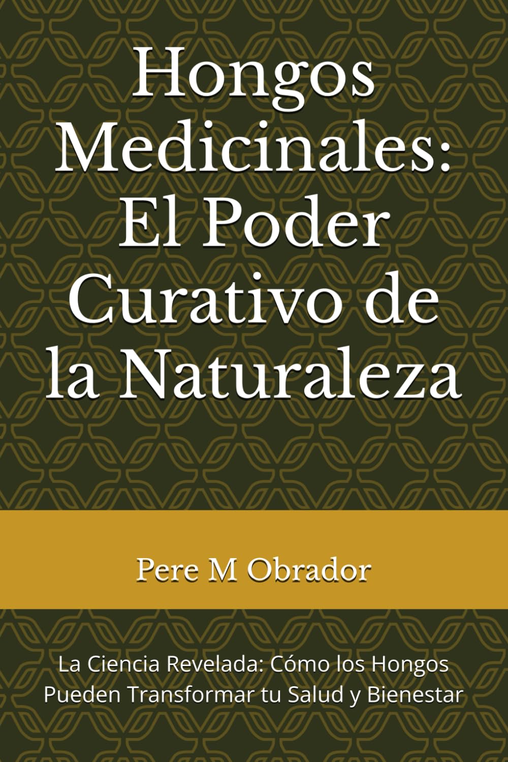 Libro: Hongos Medicinales: El Poder Curativo de la Naturaleza: La Ciencia Revelada: Cómo los Hongos Pueden Transformar tu Salud y Bienestar (Spanish Edition)