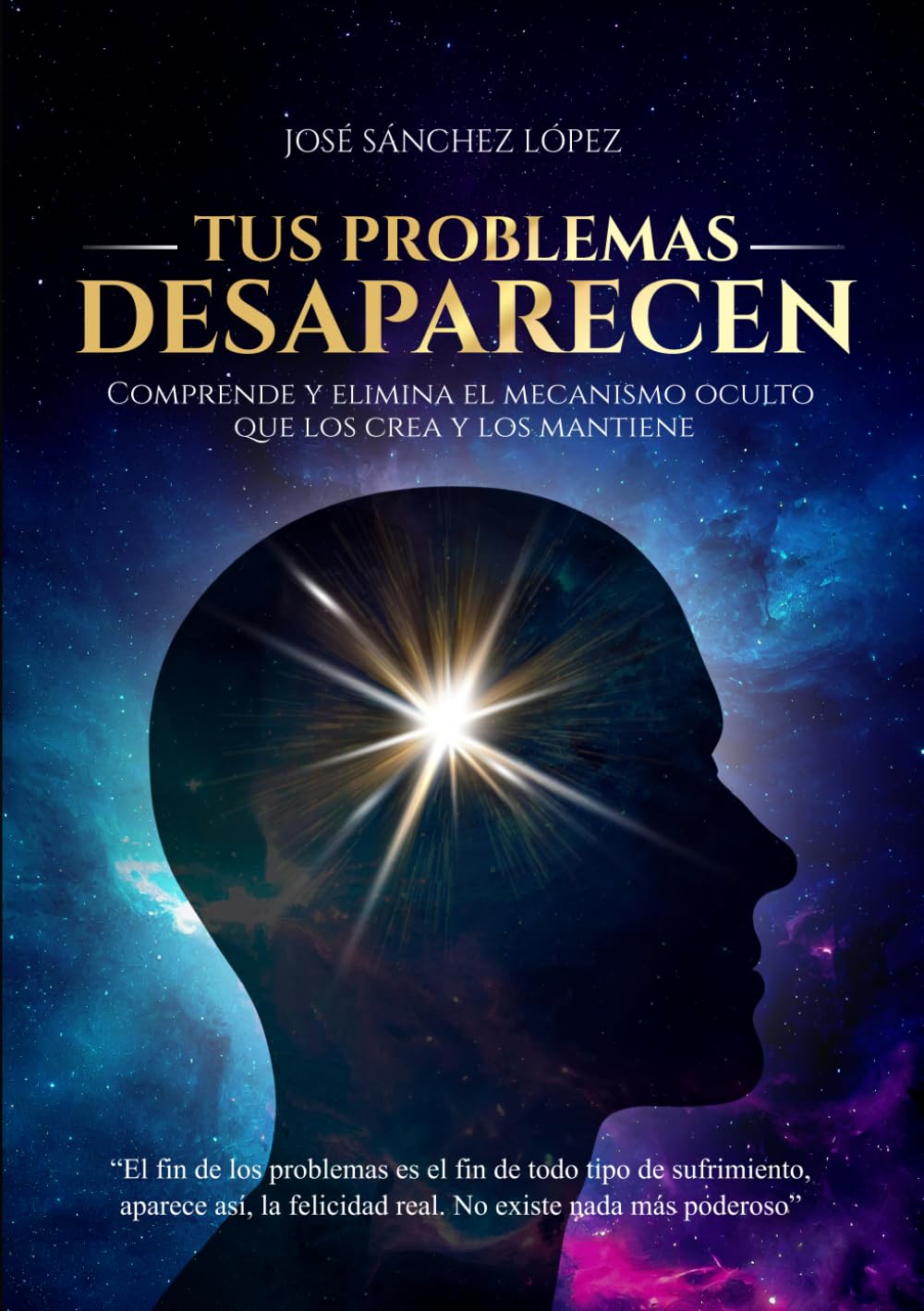 Libro: TUS PROBLEMAS DESAPARECEN: Comprende y elimina el mecanismo oculto que los crea y los mantiene